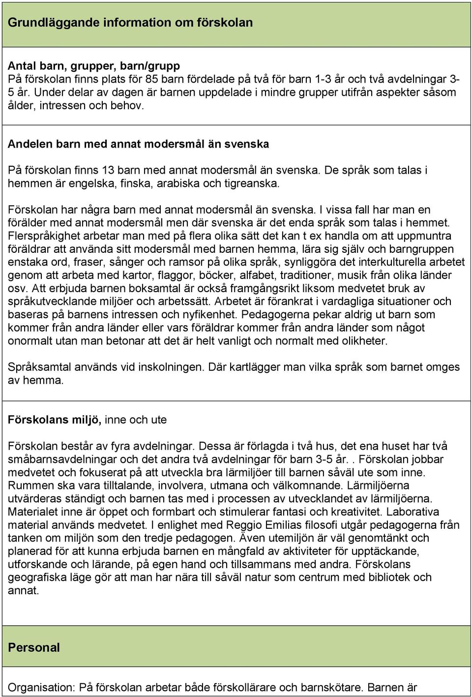 Andelen barn med annat modersmål än svenska På förskolan finns 13 barn med annat modersmål än svenska. De språk som talas i hemmen är engelska, finska, arabiska och tigreanska.