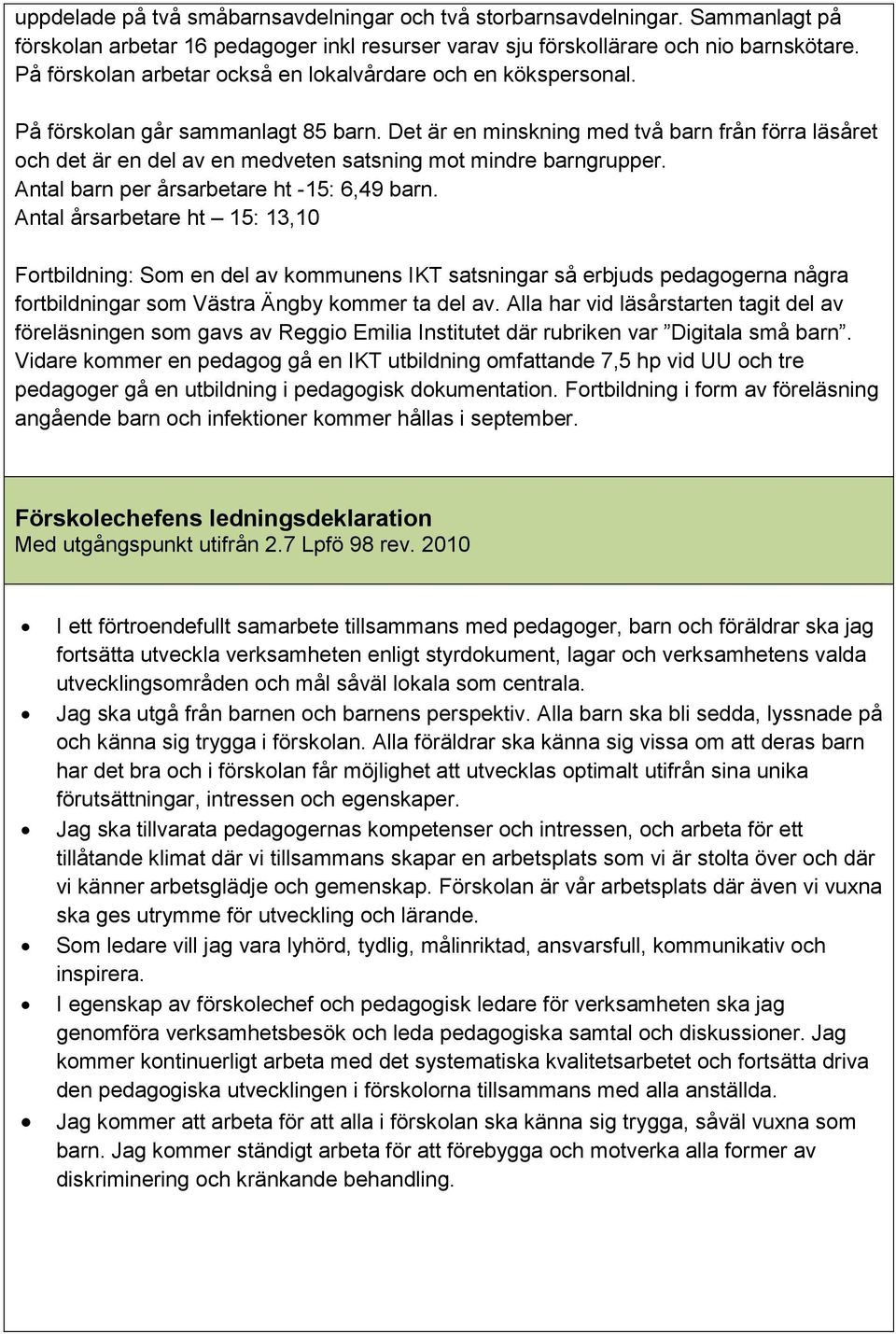 Det är en minskning med två barn från förra läsåret och det är en del av en medveten satsning mot mindre barngrupper. Antal barn per årsarbetare ht -15: 6,49 barn.