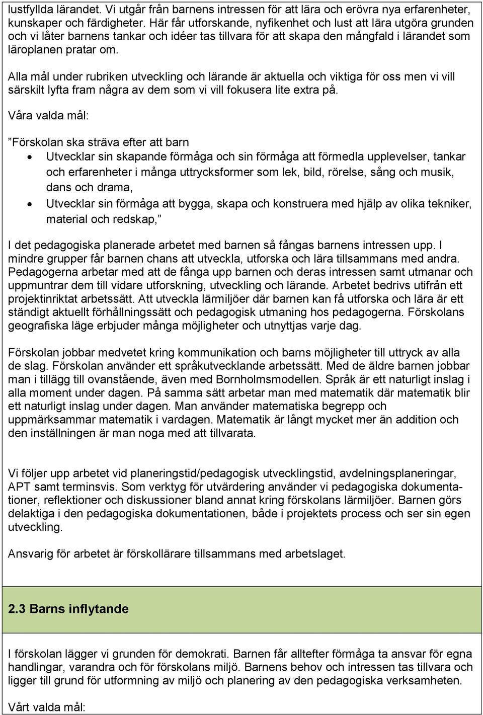 Alla mål under rubriken utveckling och lärande är aktuella och viktiga för oss men vi vill särskilt lyfta fram några av dem som vi vill fokusera lite extra på.