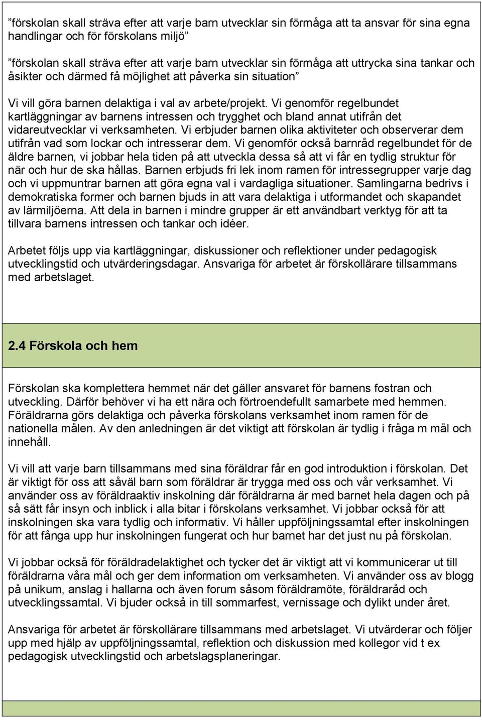 Vi genomför regelbundet kartläggningar av barnens intressen och trygghet och bland annat utifrån det vidareutvecklar vi verksamheten.