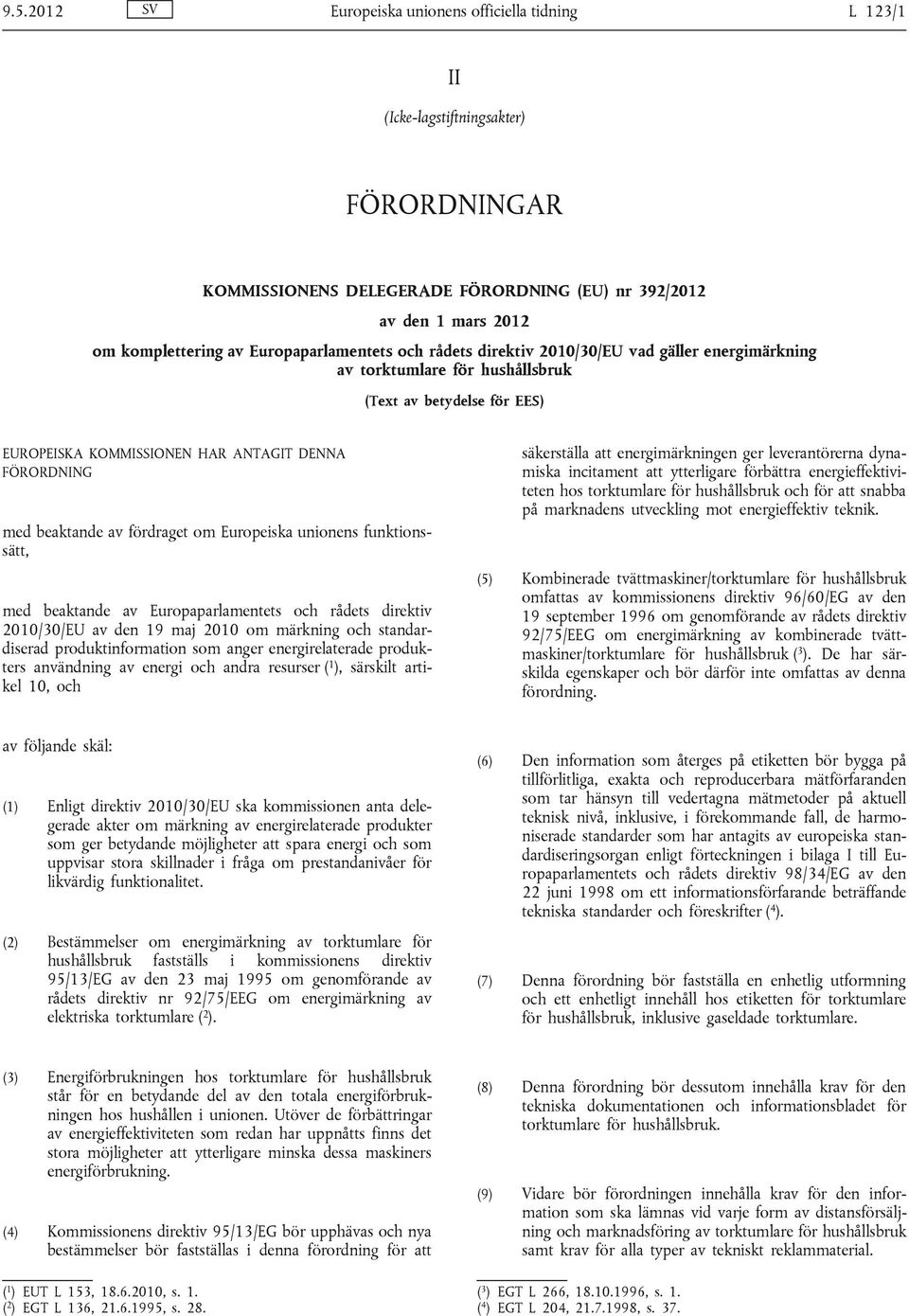 beaktande av fördraget om Europeiska unionens funktionssätt, med beaktande av Europaparlamentets och rådets direktiv 2010/30/EU av den 19 maj 2010 om märkning och standardiserad produktinformation