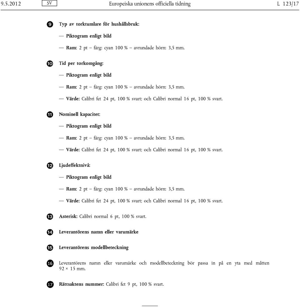 Ljudeffektnivå: Piktogram enligt bild Värde: Calibri fet 24 pt, 100 % svart; och Calibri normal 16 pt, 100 % svart. Asterisk: Calibri normal 6 pt, 100 % svart.