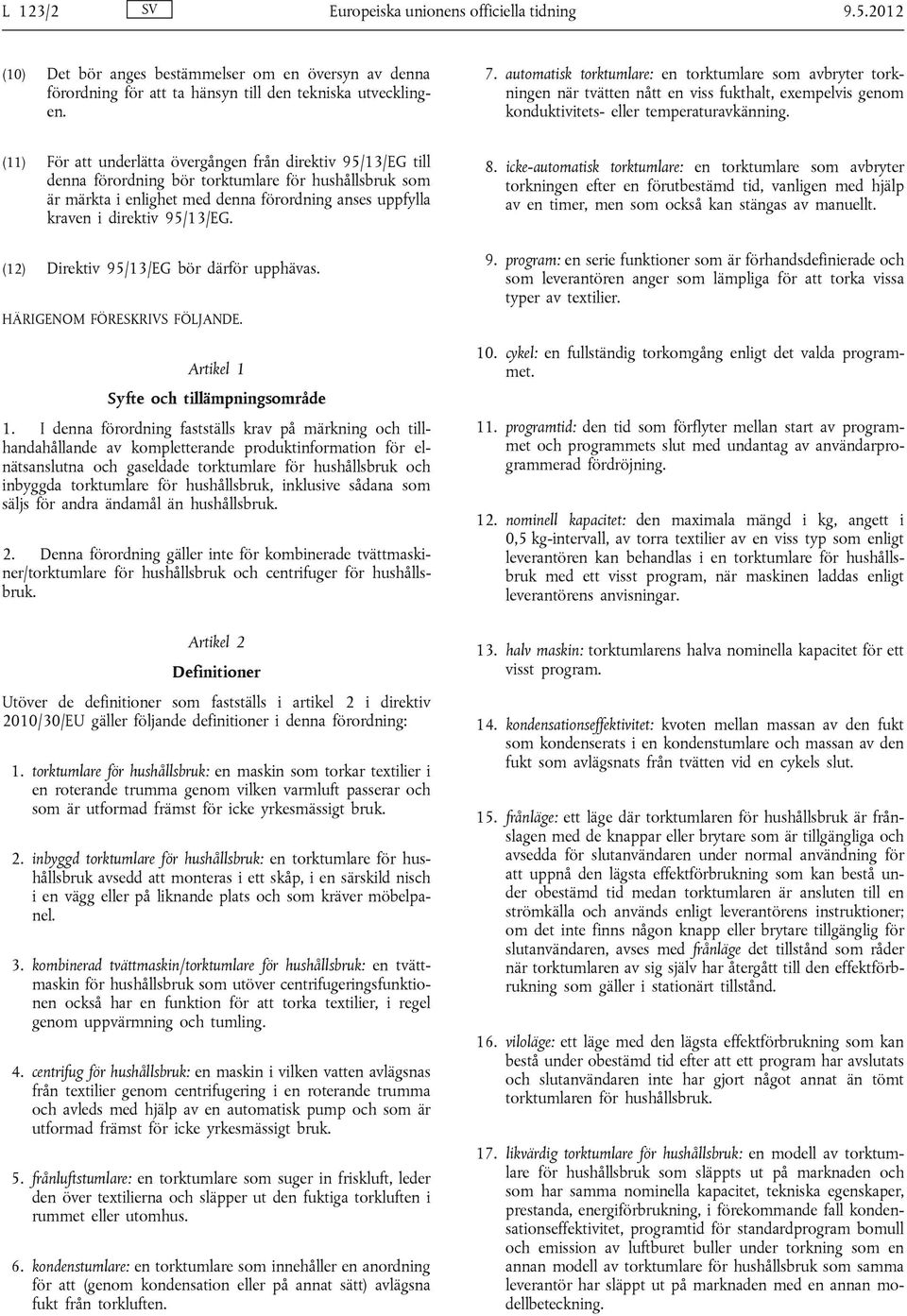 (11) För att underlätta övergången från direktiv 95/13/EG till denna förordning bör torktumlare för hushållsbruk som är märkta i enlighet med denna förordning anses uppfylla kraven i direktiv