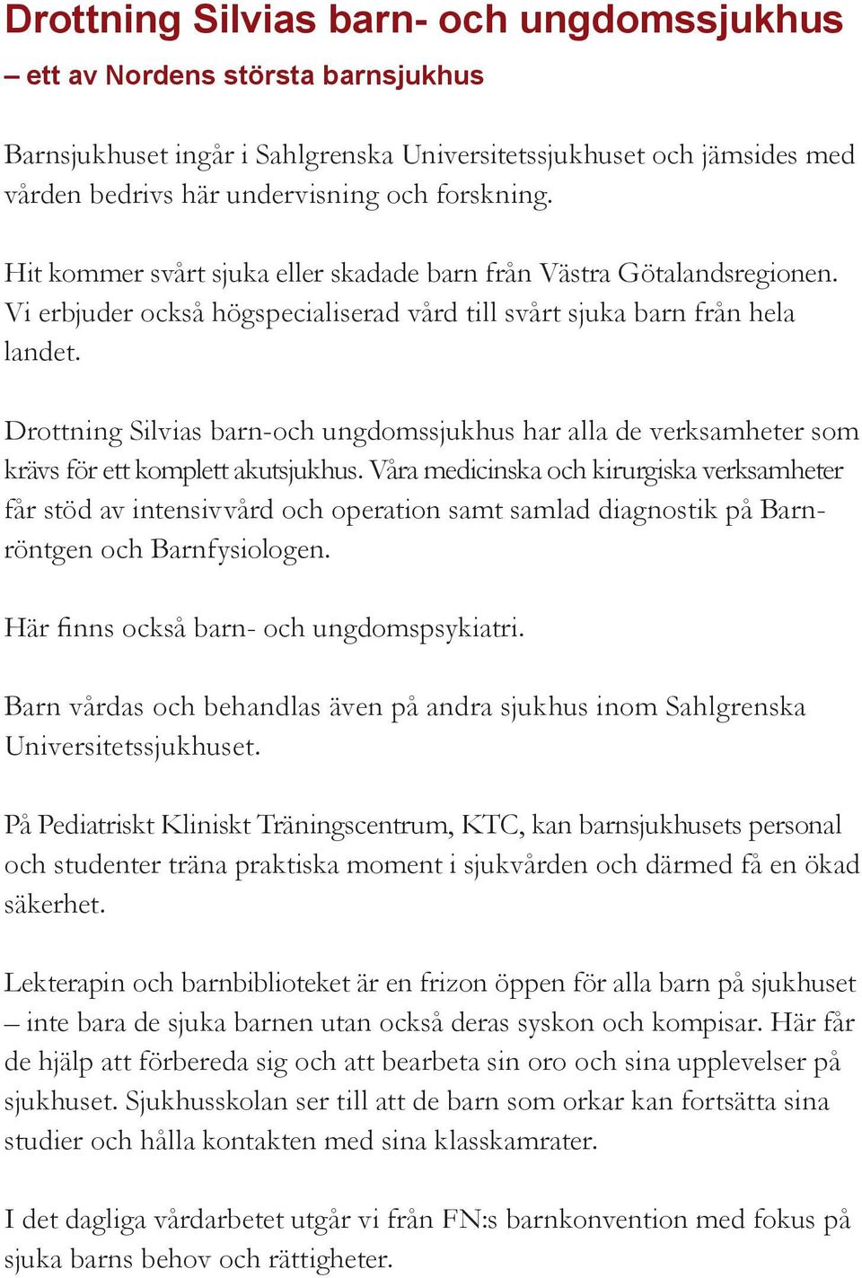 Drottning Silvias barn-och ungdomssjukhus har alla de verksamheter som krävs för ett komplett akutsjukhus.