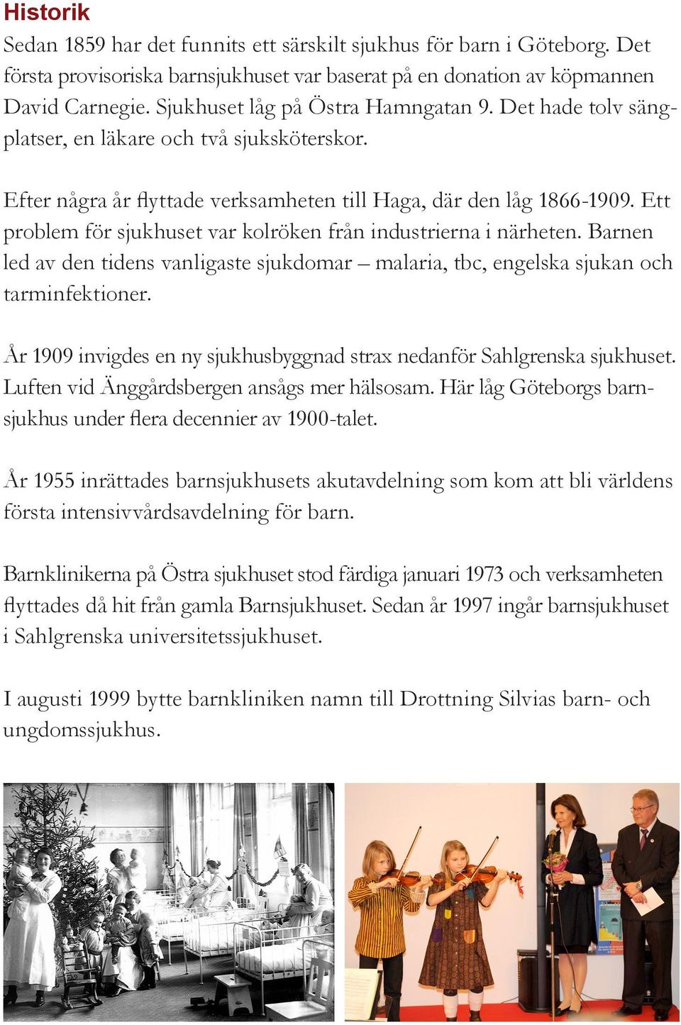 Ett problem för sjukhuset var kolröken från industrierna i närheten. Barnen led av den tidens vanligaste sjukdomar malaria, tbc, engelska sjukan och tarminfektioner.