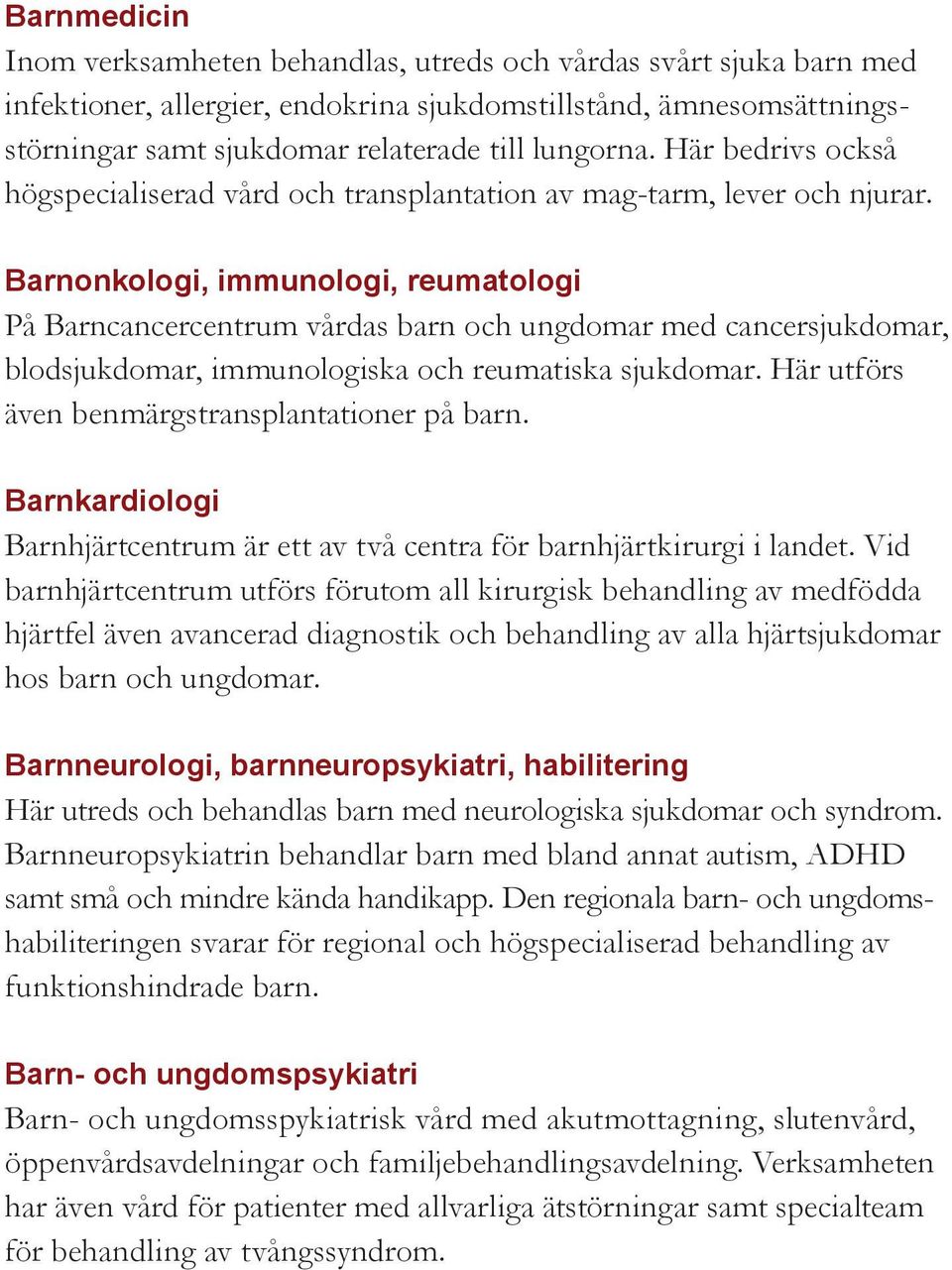 Barnonkologi, immunologi, reumatologi På Barncancercentrum vårdas barn och ungdomar med cancersjukdomar, blodsjukdomar, immunologiska och reumatiska sjukdomar.
