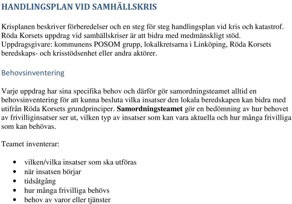 Behovsinventering Varje uppdrag har sina specifika behov och därför gör samordningsteamet alltid en behovsinventering för att kunna besluta vilka insatser den lokala beredskapen kan bidra med utifrån