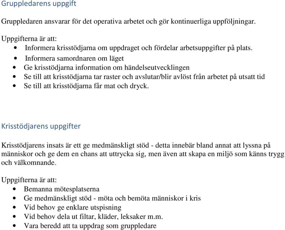 Informera samordnaren om läget Ge krisstödjarna information om händelseutvecklingen Se till att krisstödjarna tar raster och avslutar/blir avlöst från arbetet på utsatt tid Se till att krisstödjarna