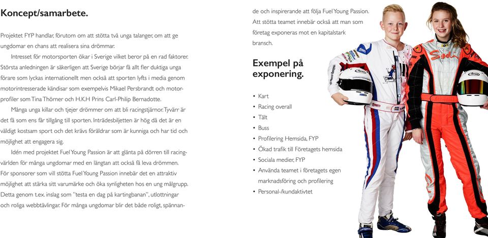 Största anledningen är säkerligen att Sverige börjar få allt fler duktiga unga förare som lyckas internationellt men också att sporten lyfts i media genom motorintresserade kändisar som exempelvis