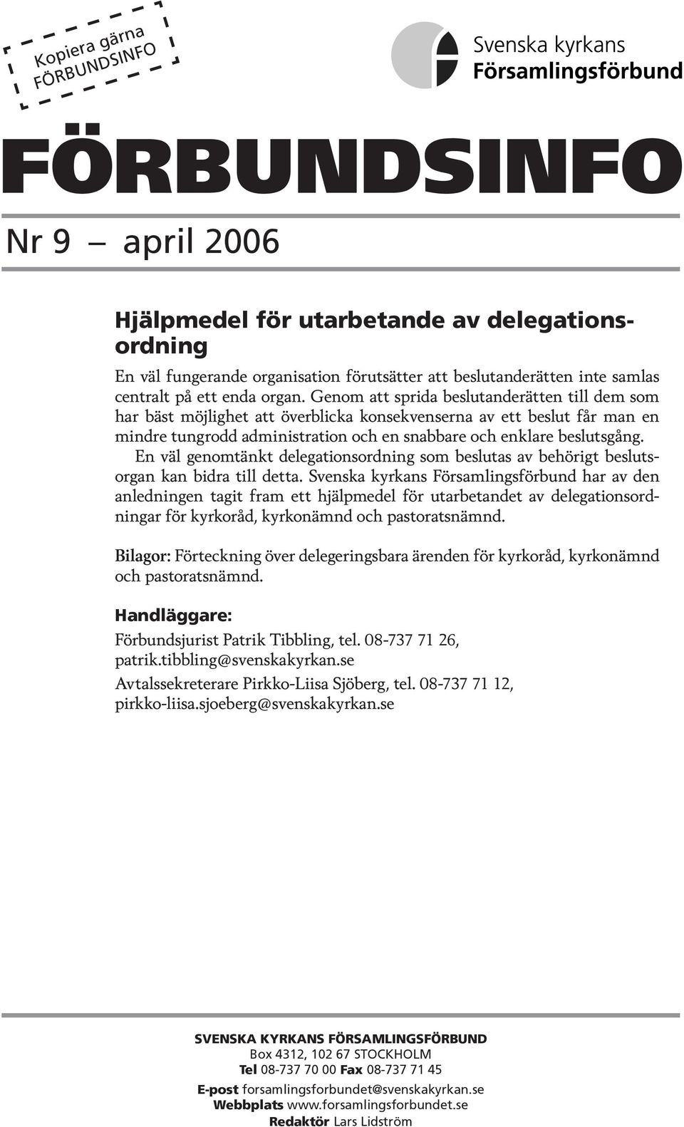 Genom att sprida beslutanderätten till dem som har bäst möjlighet att överblicka konsekvenserna av ett beslut får man en mindre tungrodd administration och en snabbare och enklare beslutsgång.