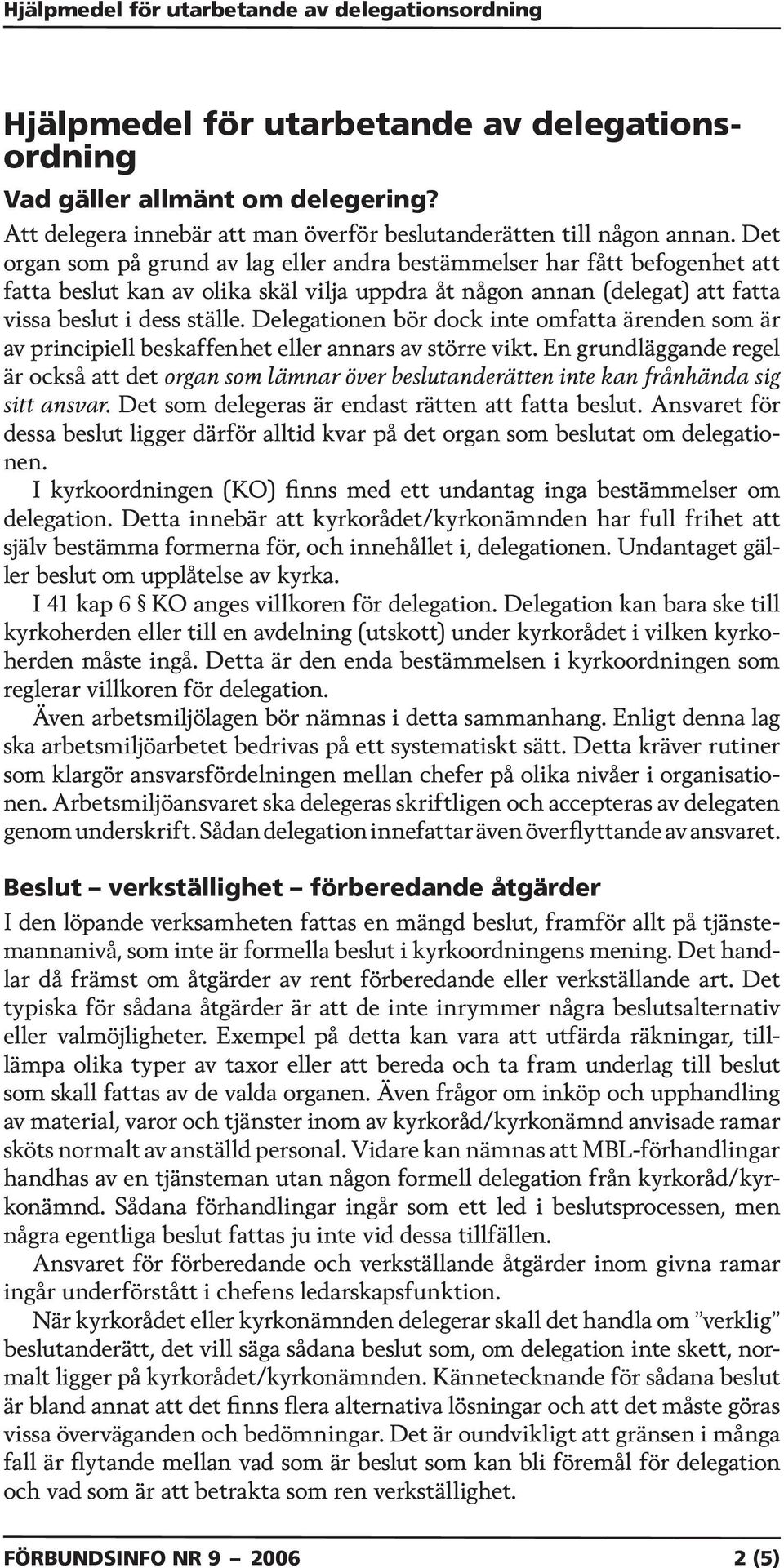 Det organ som på grund av lag eller andra bestämmelser har fått befogenhet att fatta beslut kan av olika skäl vilja uppdra åt någon annan (delegat) att fatta vissa beslut i dess ställe.