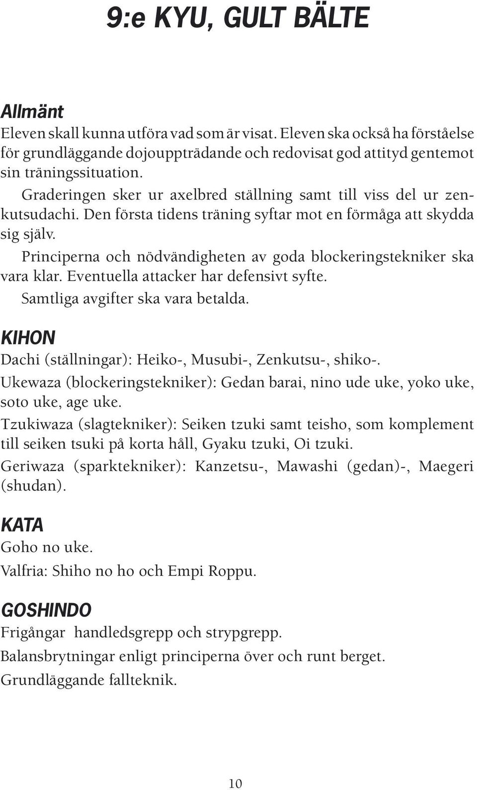 Principerna och nödvändigheten av goda blockeringstekniker ska vara klar. Eventuella attacker har defensivt syfte. Samtliga avgifter ska vara betalda.