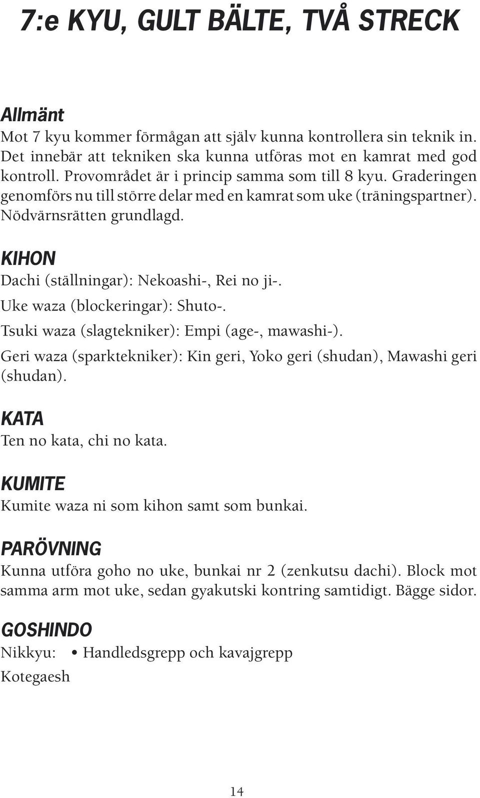 KIHON Dachi (ställningar): Nekoashi-, Rei no ji-. Uke waza (blockeringar): Shuto-. Tsuki waza (slagtekniker): Empi (age-, mawashi-).
