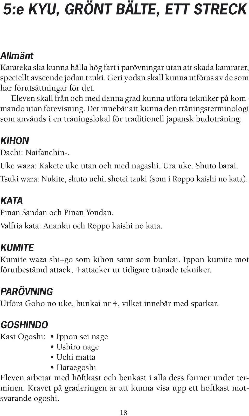 Det innebär att kunna den träningsterminologi som används i en träningslokal för traditionell japansk budoträning. KIHON Dachi: Naifanchin-. Uke waza: Kakete uke utan och med nagashi. Ura uke.