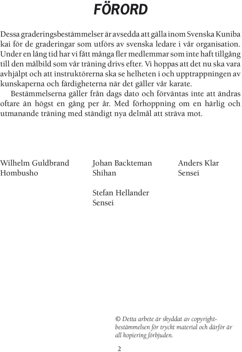 Vi hoppas att det nu ska vara avhjälpt och att instruktörerna ska se helheten i och upptrappningen av kunskaperna och färdigheterna när det gäller vår karate.