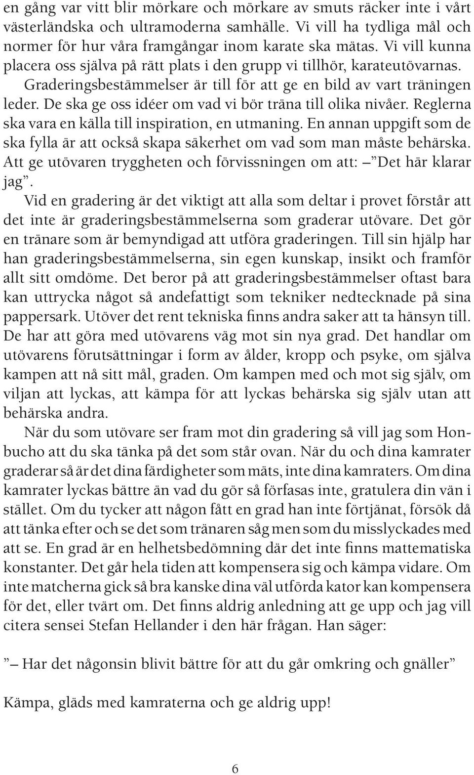 De ska ge oss idéer om vad vi bör träna till olika nivåer. Reglerna ska vara en källa till inspiration, en utmaning.