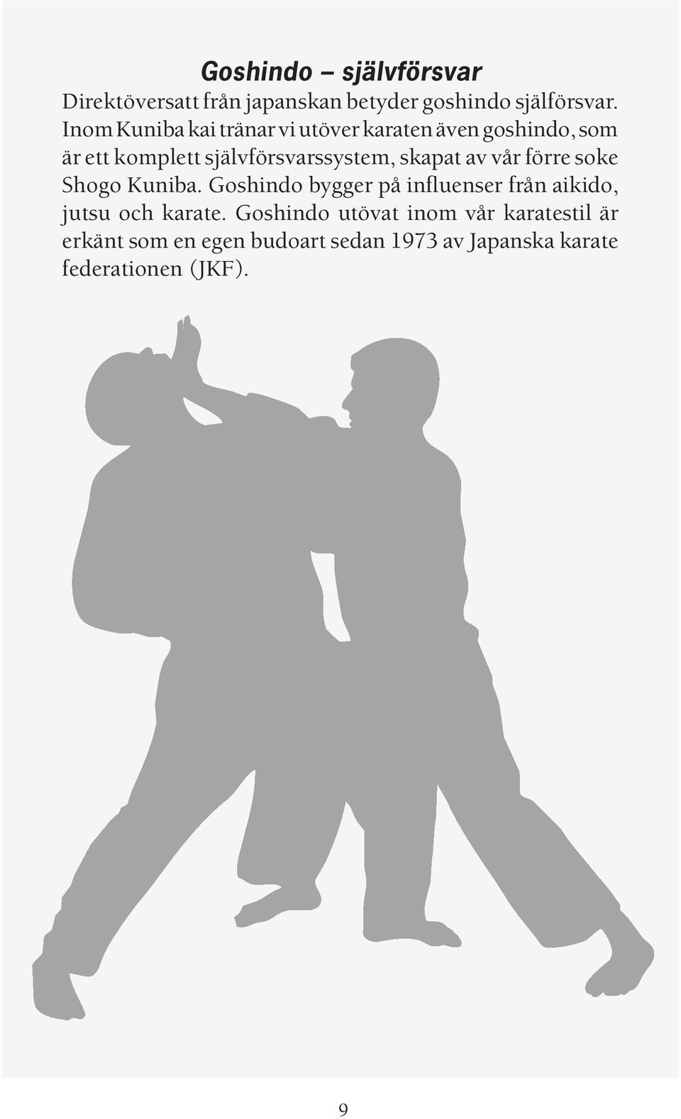 skapat av vår förre soke Shogo Kuniba. Goshindo bygger på influenser från aikido, jutsu och karate.