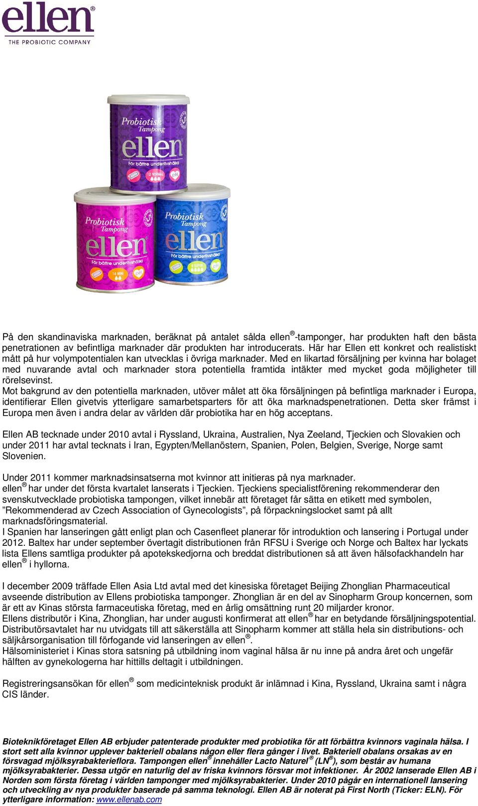 Med en likartad försäljning per kvinna har bolaget med nuvarande avtal och marknader stora potentiella framtida intäkter med mycket goda möjligheter till rörelsevinst.