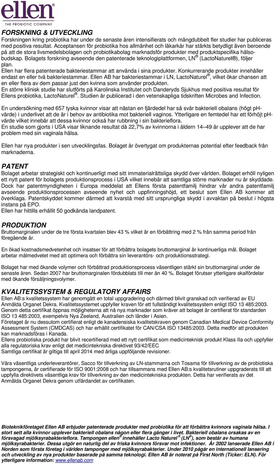 Bolagets forskning avseende den patenterade teknologiplattformen, LN (LactoNaturel ), följer plan. Ellen har flera patenterade bakteriestammar att använda i sina produkter.