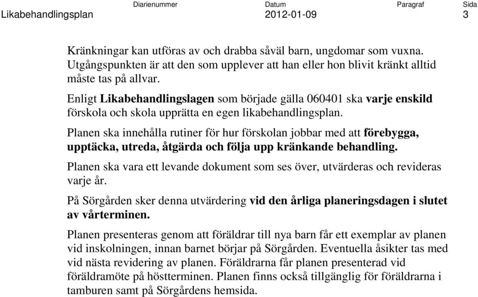 Planen ska innehålla rutiner för hur förskolan jobbar med att förebygga, upptäcka, utreda, åtgärda och följa upp kränkande behandling.