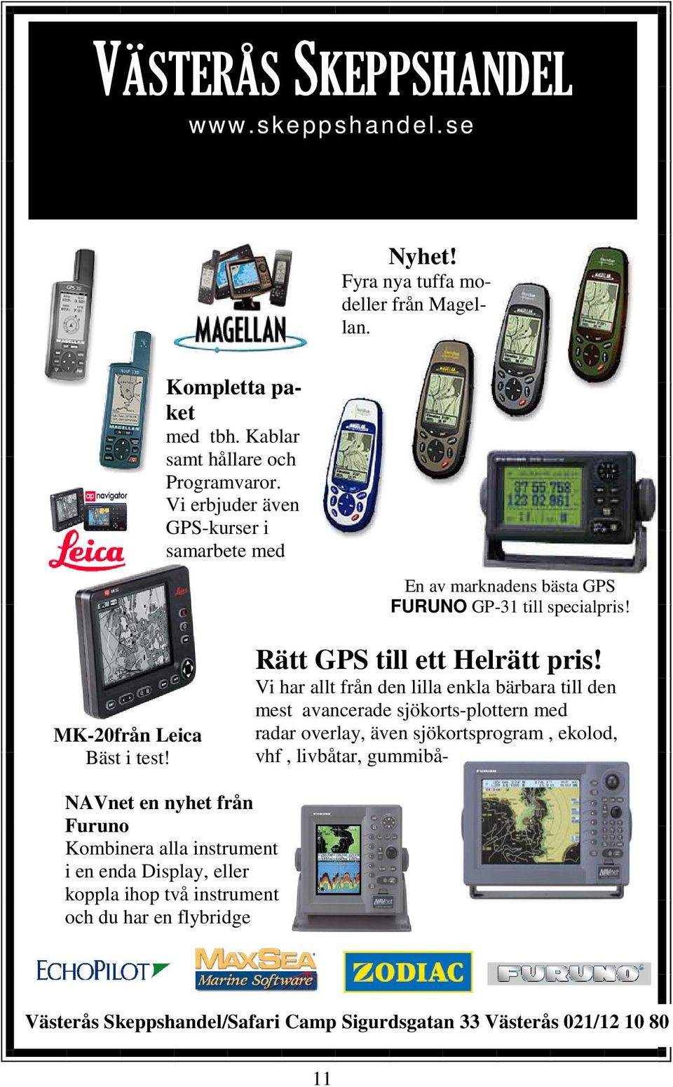 Vi har allt från den lilla enkla bärbara till den mest avancerade sjökorts-plottern med radar overlay, även sjökortsprogram, ekolod, vhf, livbåtar, gummibå- NAVnet en