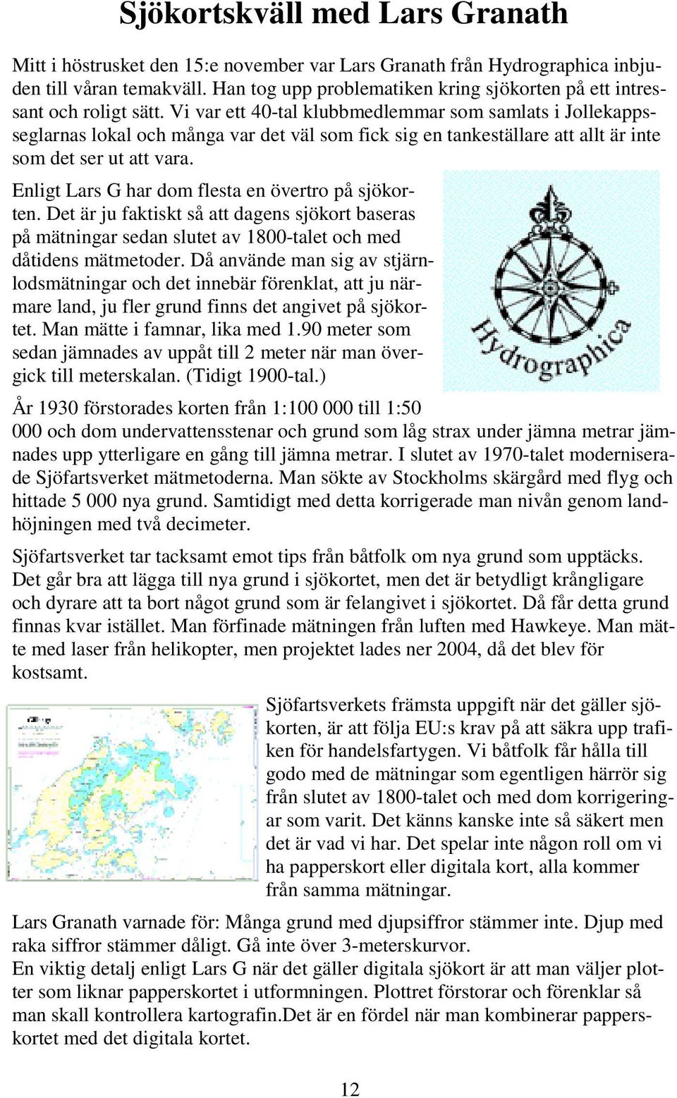 Vi var ett 40-tal klubbmedlemmar som samlats i Jollekappsseglarnas lokal och många var det väl som fick sig en tankeställare att allt är inte som det ser ut att vara.