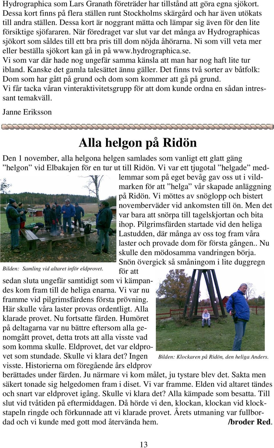 När föredraget var slut var det många av Hydrographicas sjökort som såldes till ett bra pris till dom nöjda åhörarna. Ni som vill veta mer eller beställa sjökort kan gå in på www.hydrographica.se.
