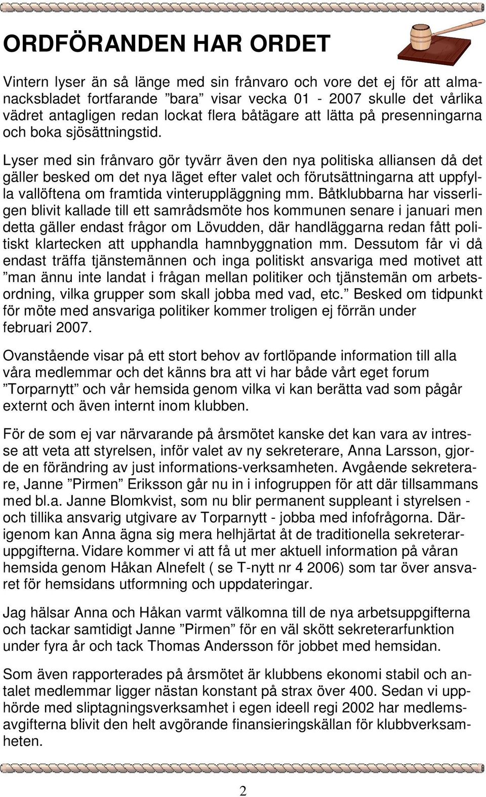 Lyser med sin frånvaro gör tyvärr även den nya politiska alliansen då det gäller besked om det nya läget efter valet och förutsättningarna att uppfylla vallöftena om framtida vinteruppläggning mm.