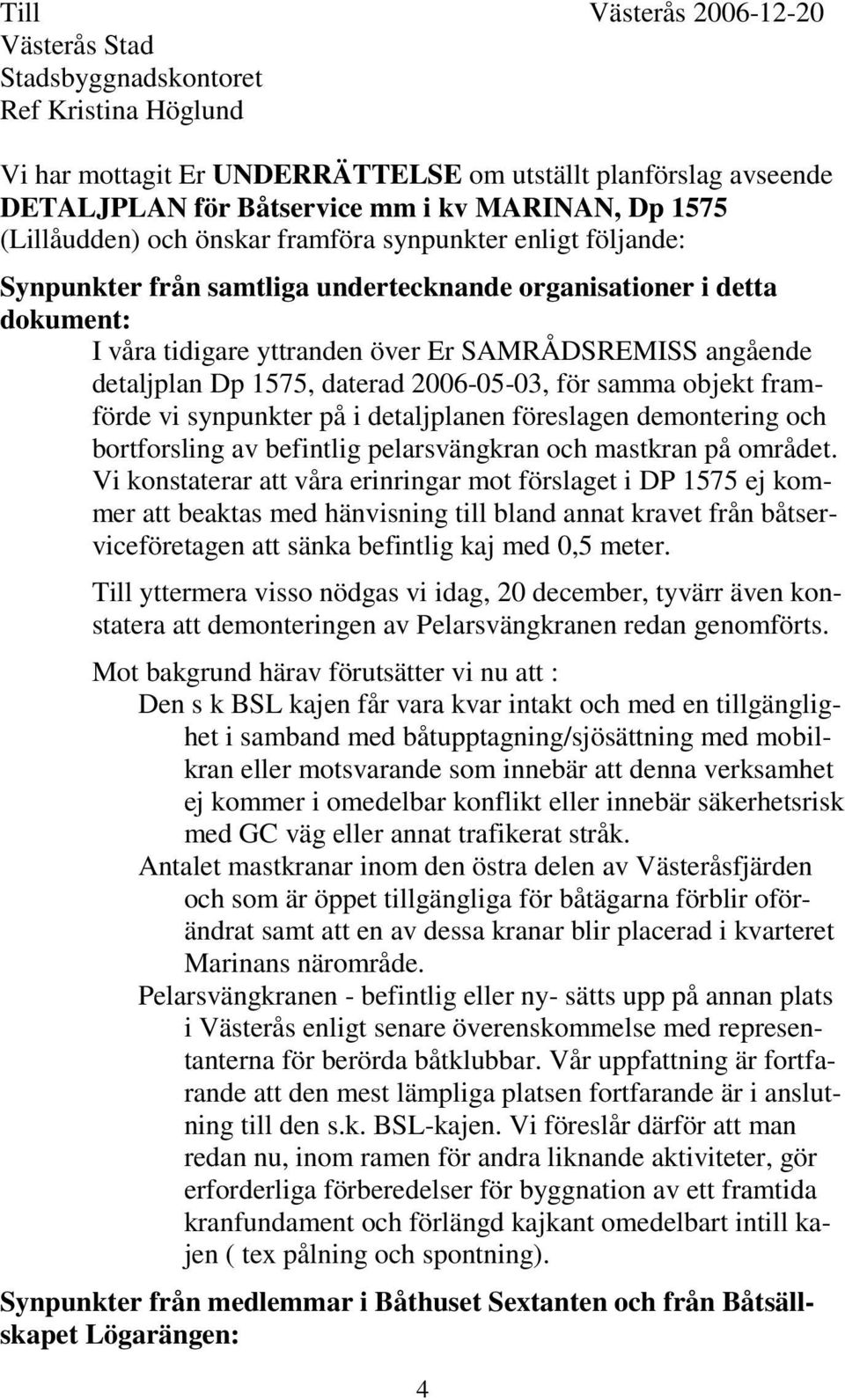 detaljplan Dp 1575, daterad 2006-05-03, för samma objekt framförde vi synpunkter på i detaljplanen föreslagen demontering och bortforsling av befintlig pelarsvängkran och mastkran på området.