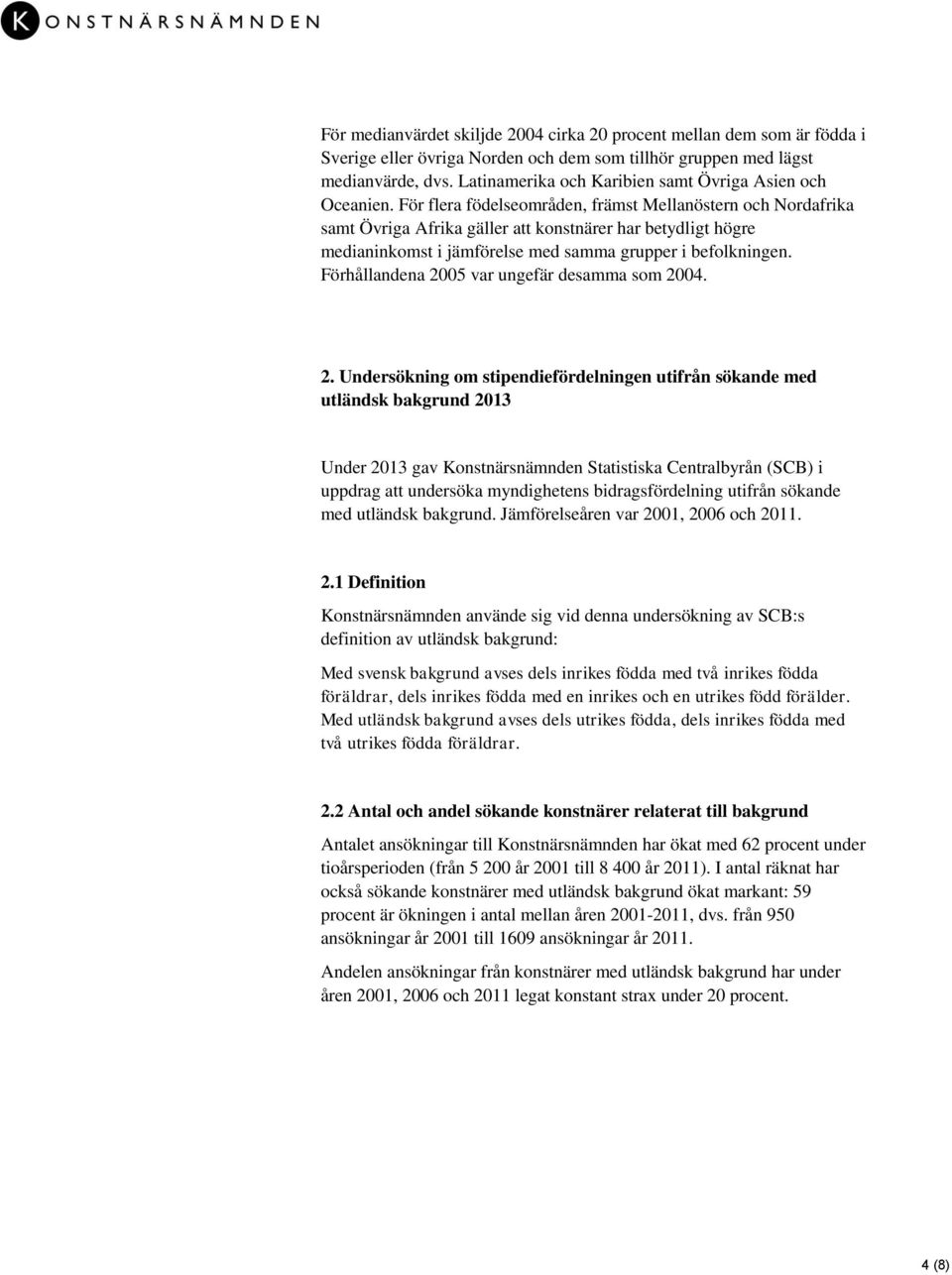 För flera födelseområden, främst Mellanöstern och Nordafrika samt Övriga Afrika gäller att konstnärer har betydligt högre medianinkomst i jämförelse med samma grupper i befolkningen.