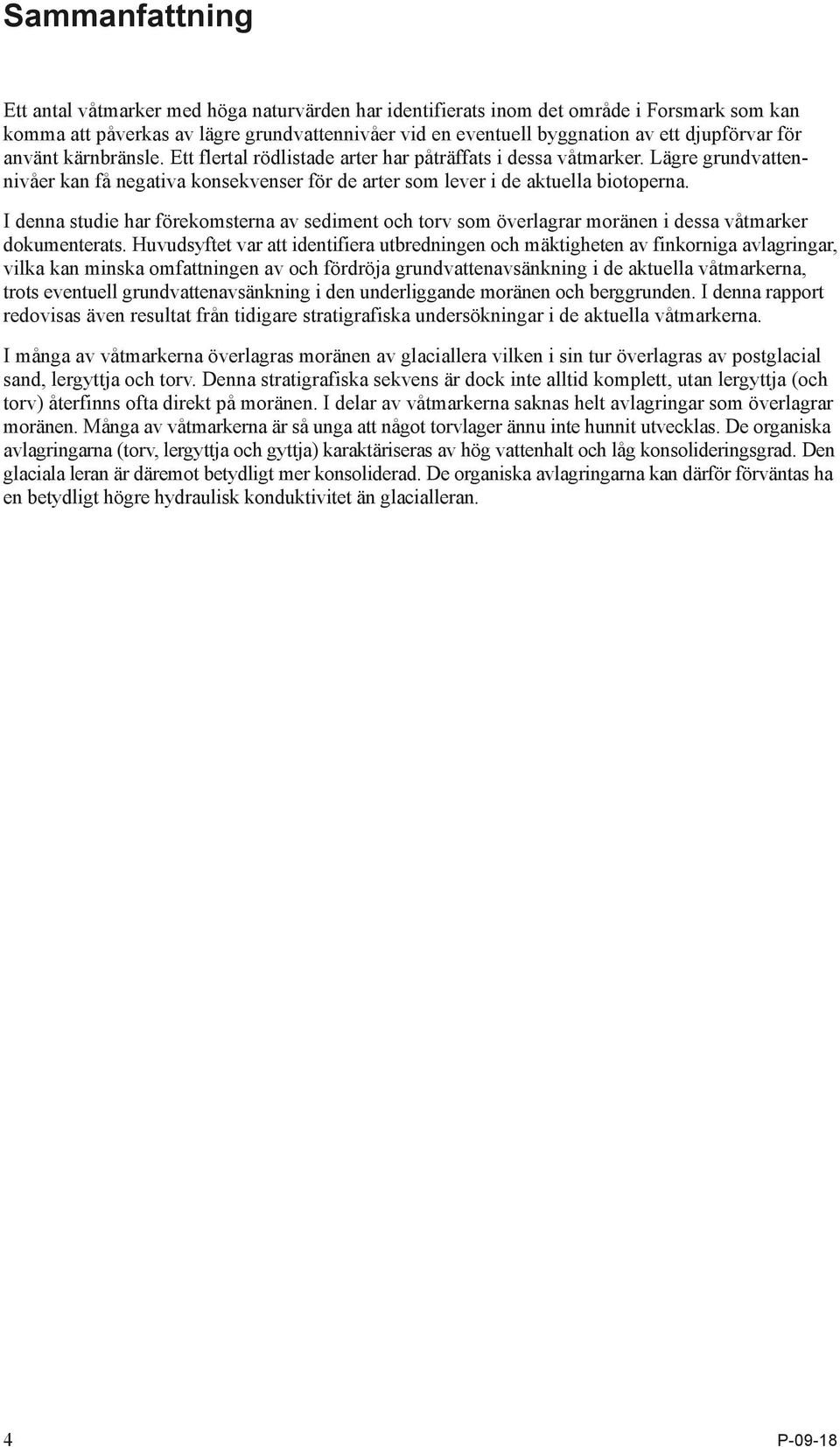 I denna studie har förekomsterna av sediment och torv som överlagrar moränen i dessa våtmarker dokumenterats.