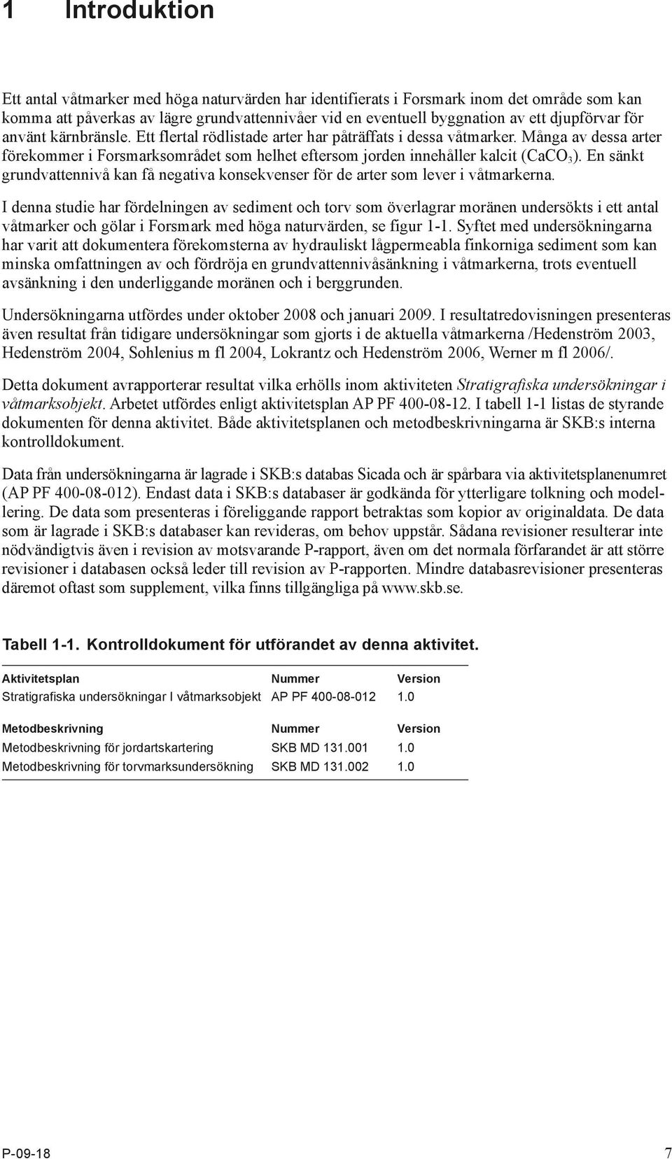 Många av dessa arter förekommer i Forsmarksområdet som helhet eftersom jorden innehåller kalcit (CaCO 3 ). En sänkt grundvattennivå kan få negativa konsekven ser för de arter som lever i våtmarkerna.