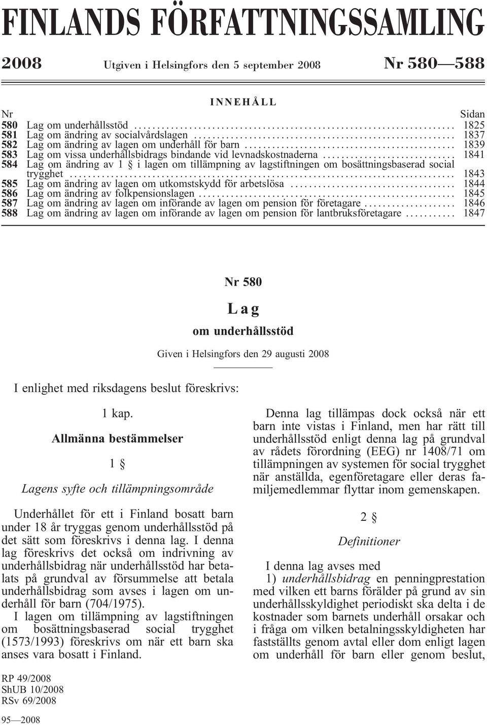 .. 1841 584 Lag om ändring av 1 ilagen om tillämpning av lagstiftningen om bosättningsbaserad social trygghet... 1843 585 Lag om ändring av lagen om utkomstskydd för arbetslösa.