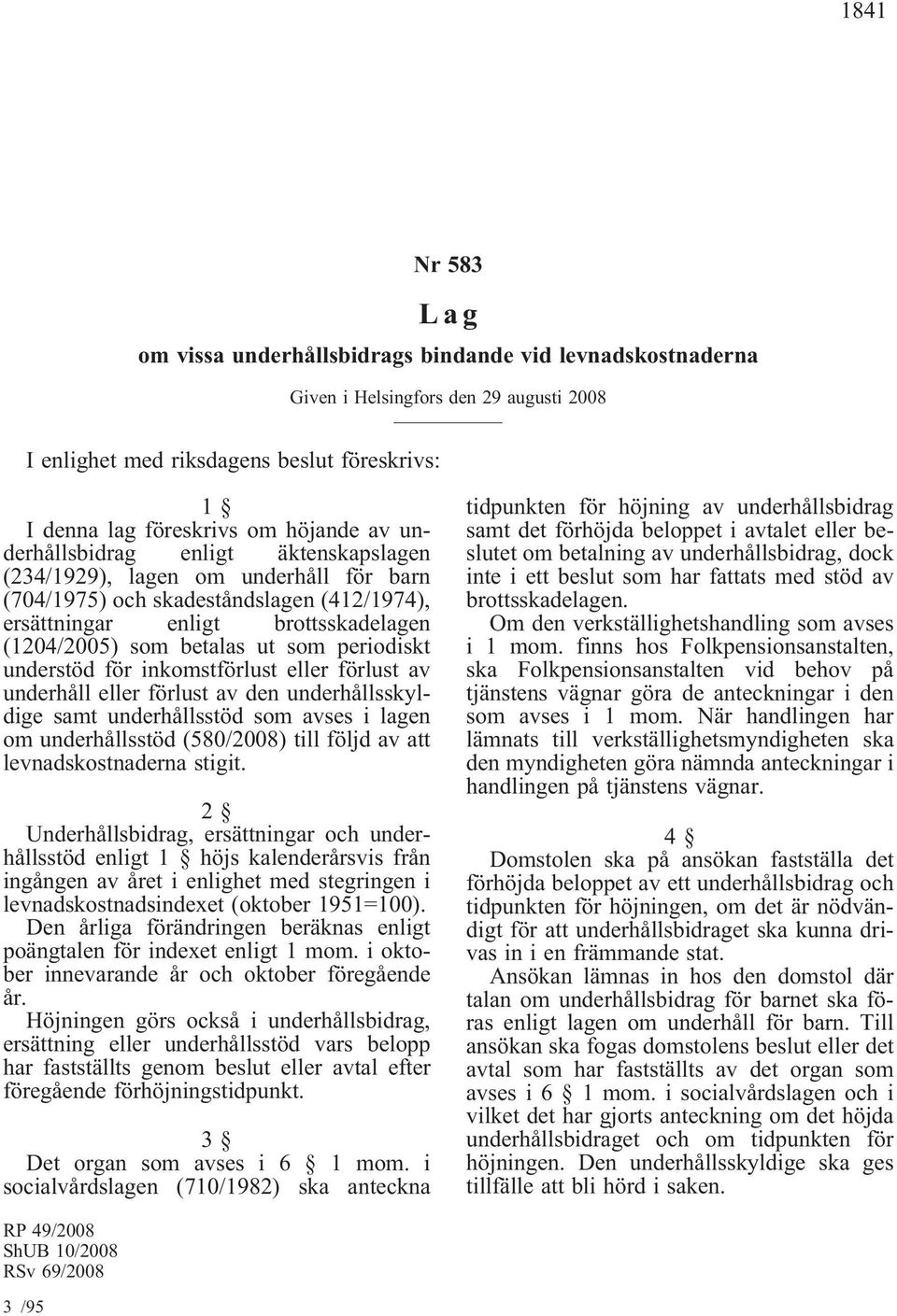 periodiskt understöd för inkomstförlust eller förlust av underhåll eller förlust av den underhållsskyldige samt underhållsstöd som avses i lagen om underhållsstöd (580/2008) till följd av att