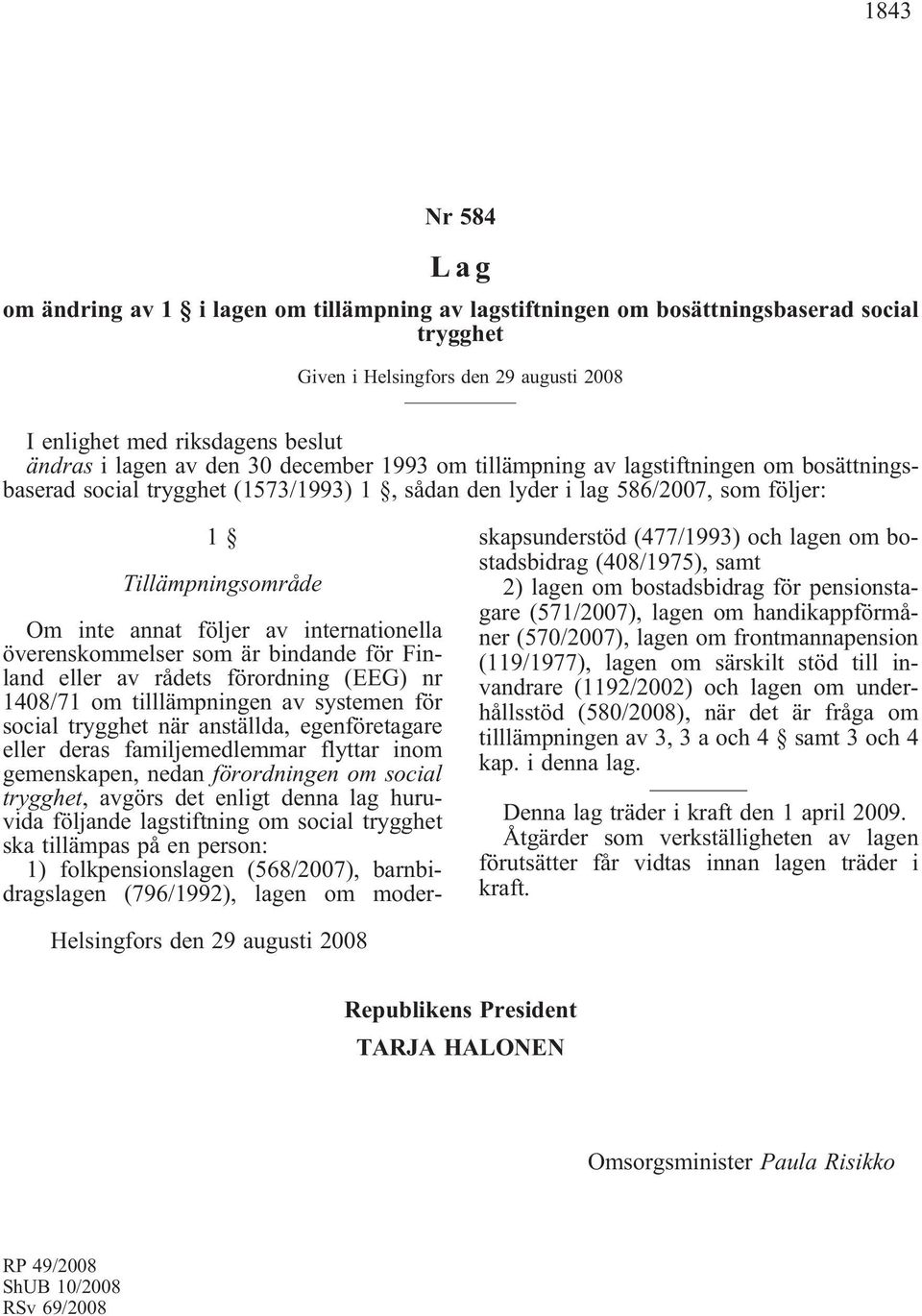 internationella överenskommelser som är bindande för Finland eller av rådets förordning (EEG) nr 1408/71 om tilllämpningen av systemen för social trygghet när anställda, egenföretagare eller deras