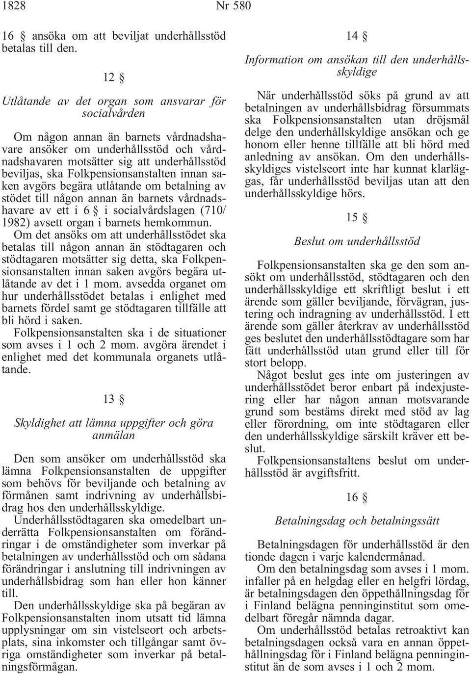 Folkpensionsanstalten innan saken avgörs begära utlåtande om betalning av stödet till någon annan än barnets vårdnadshavare av ett i 6 i socialvårdslagen (710/ 1982) avsett organ i barnets hemkommun.