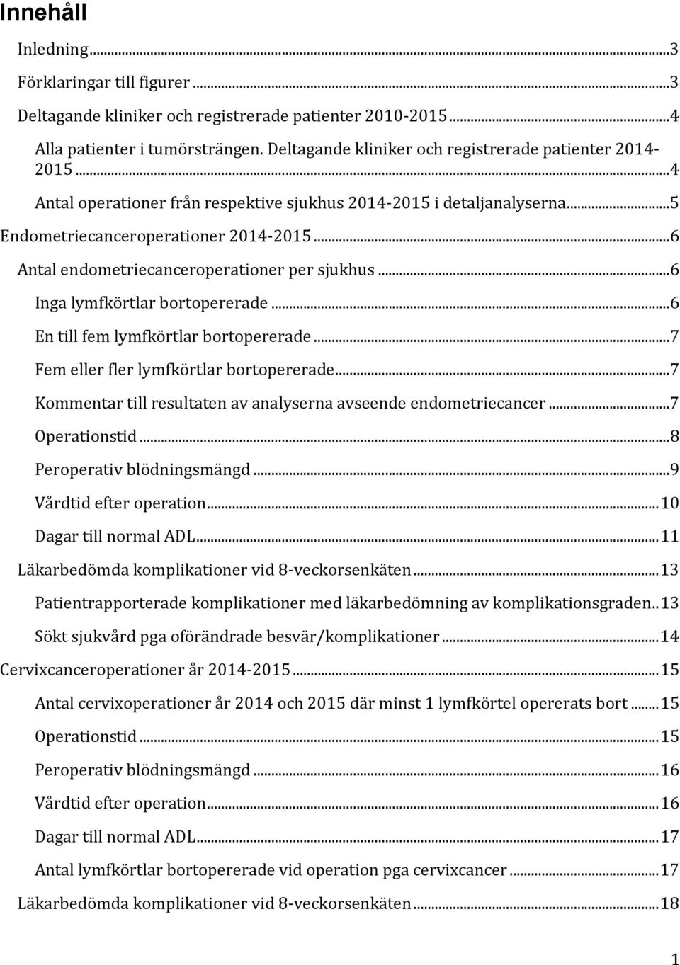 ..6 Antal endometriecanceroperationer per sjukhus...6 Inga lymfkörtlar bortopererade...6 En till fem lymfkörtlar bortopererade...7 Fem eller fler lymfkörtlar bortopererade.
