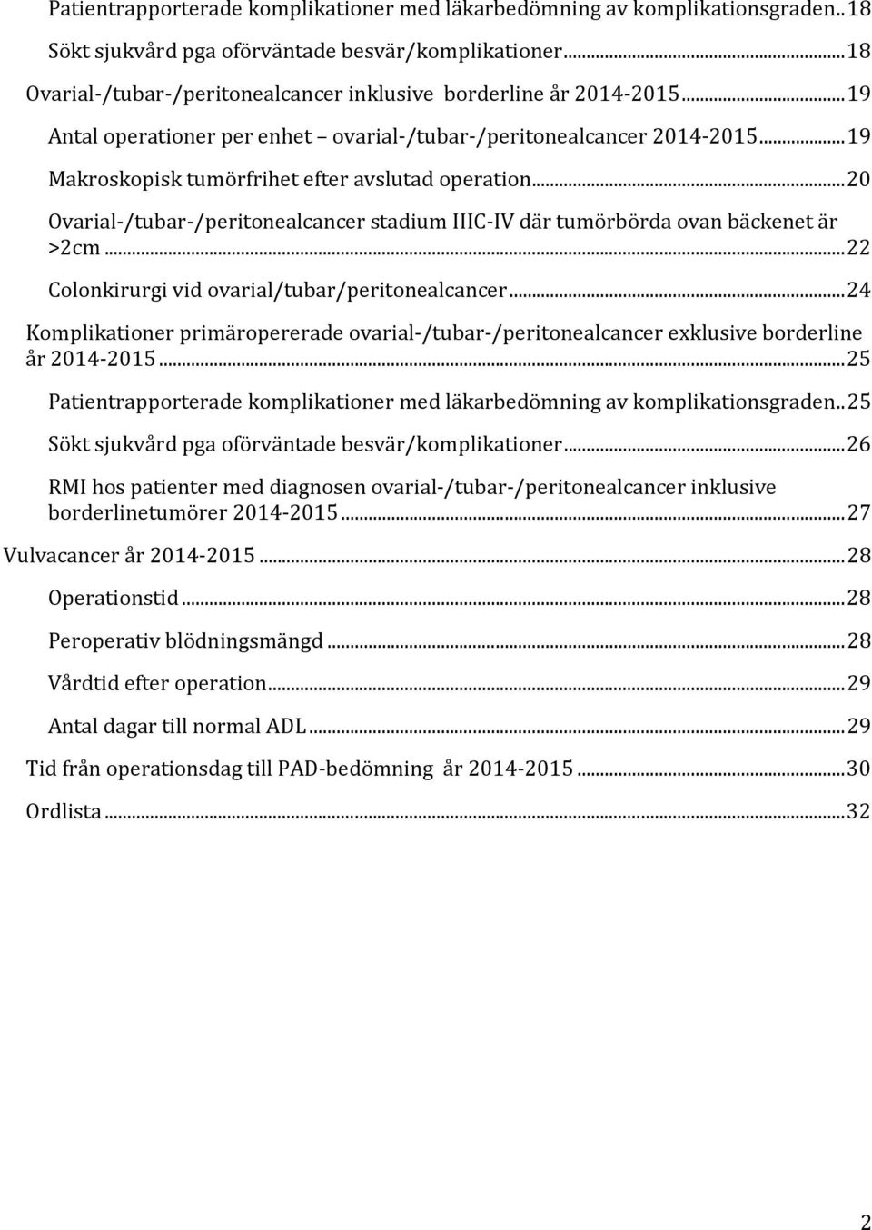 ..19 Makroskopisk tumörfrihet efter avslutad operation...20 Ovarial-/tubar-/peritonealcancer stadium IIIC-IV där tumörbörda ovan bäckenet är >2cm...22 Colonkirurgi vid ovarial/tubar/peritonealcancer.