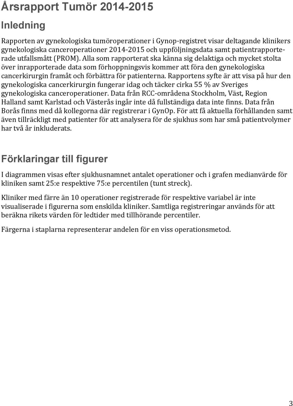 Alla som rapporterat ska känna sig delaktiga och mycket stolta över inrapporterade data som förhoppningsvis kommer att föra den gynekologiska cancerkirurgin framåt och förbättra för patienterna.