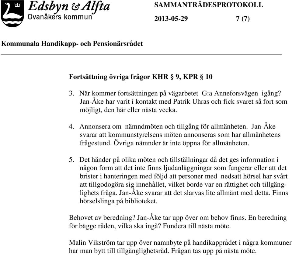 Jan-Åke svarar att kommunstyrelsens möten annonseras som har allmänhetens frågestund. Övriga nämnder är inte öppna för allmänheten. 5.