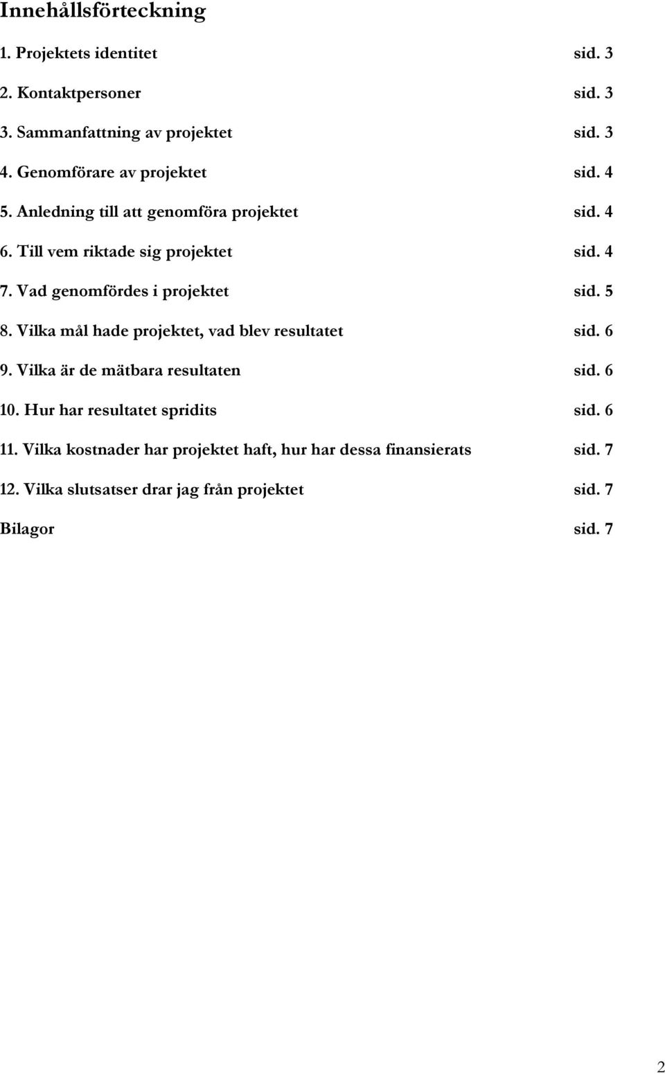 Vad genomfördes i projektet sid. 5 8. Vilka mål hade projektet, vad blev resultatet sid. 6 9. Vilka är de mätbara resultaten sid. 6 10.