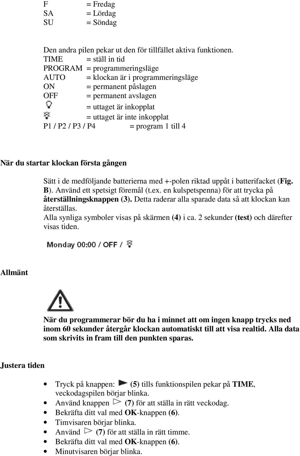 P3 / P4 = program 1 till 4 När du startar klockan första gången Sätt i de medföljande batterierna med +-polen riktad uppåt i batterifacket (Fig. B). Använd ett spetsigt föremål (t.ex.