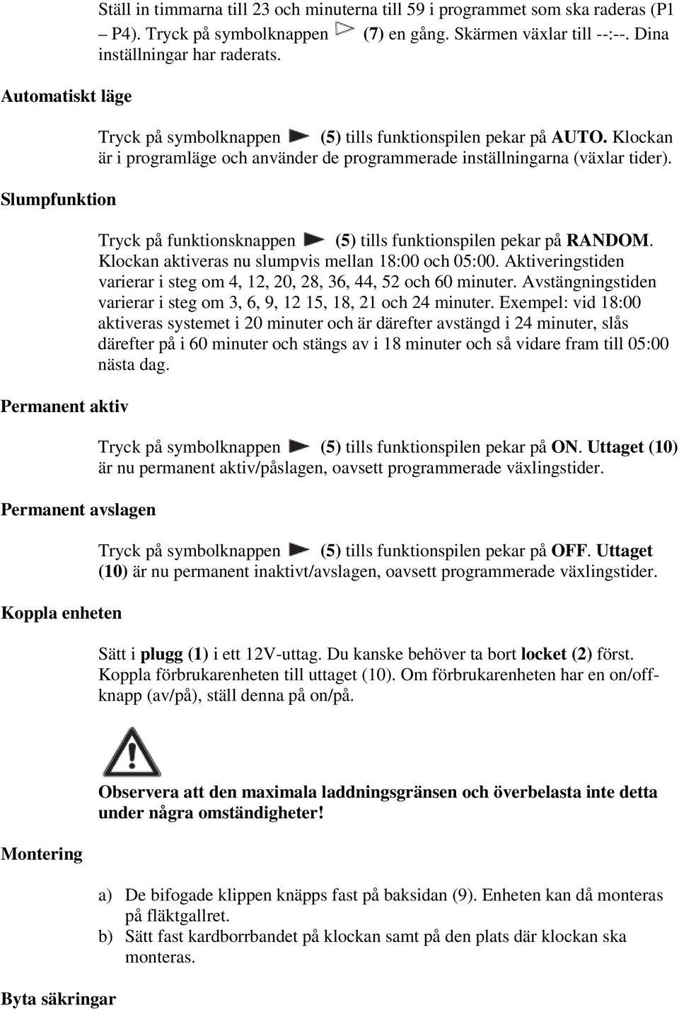 Klockan är i programläge och använder de programmerade inställningarna (växlar tider). Tryck på funktionsknappen (5) tills funktionspilen pekar på RANDOM.