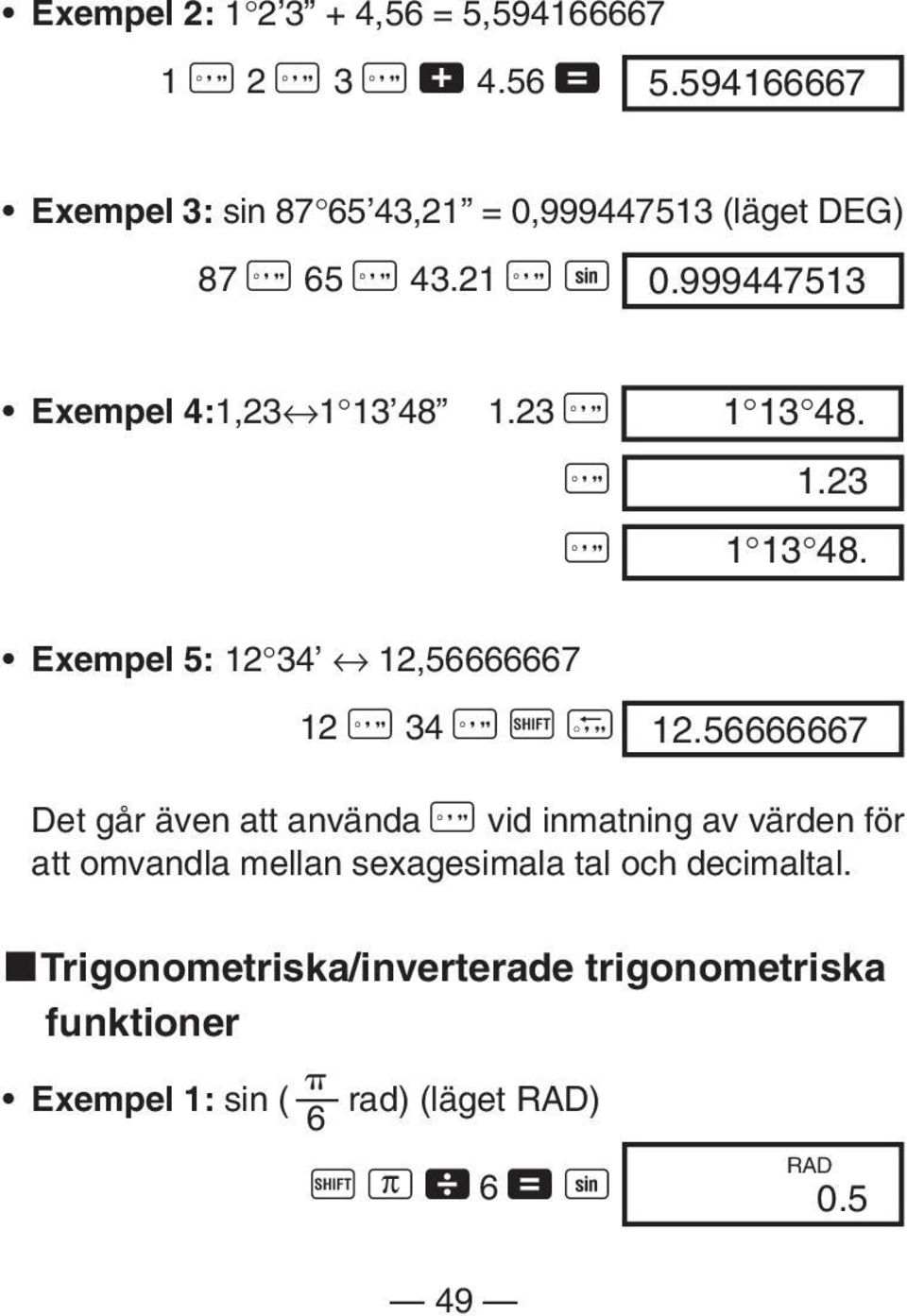 56666667 Det går även att använda I vid inmatning av värden för att omvandla mellan sexagesimala tal och decimaltal.