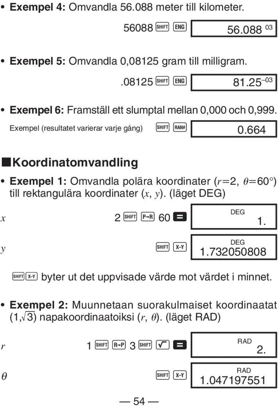 664 kkoordinatomvandling Exempel 1: Omvandla polära koordinater (r 2, 60 ) till rektangulära koordinater (x, y). (läget DEG) x 2 A z 60 = DEG 1.