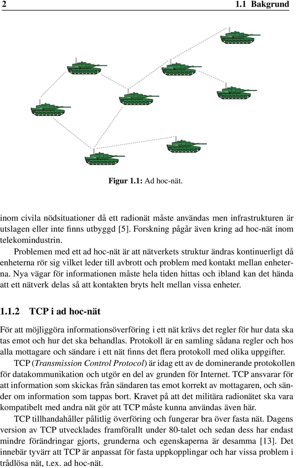 Problemen med ett ad hoc-nät är att nätverkets struktur ändras kontinuerligt då enheterna rör sig vilket leder till avbrott och problem med kontakt mellan enheterna.