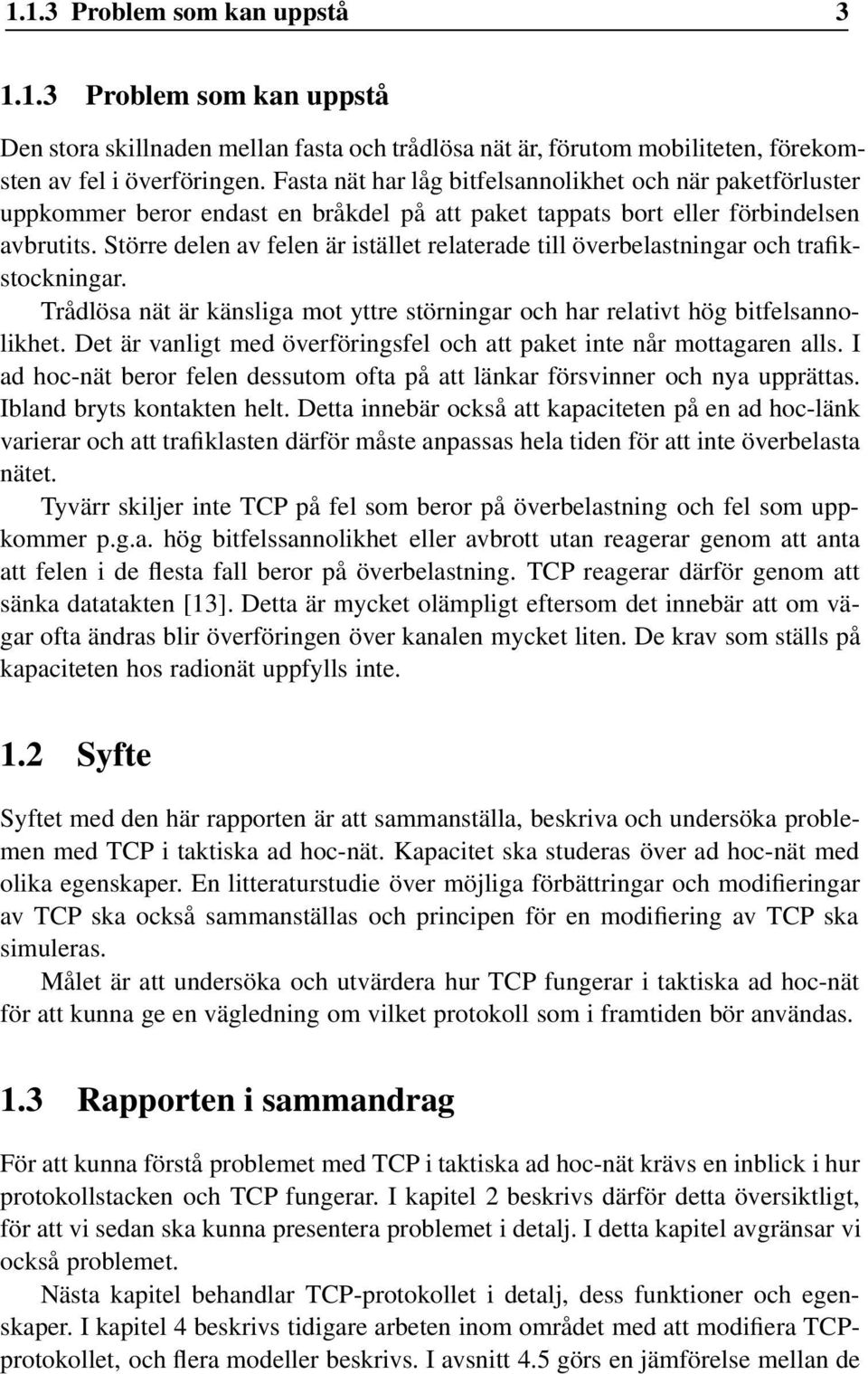 Större delen av felen är istället relaterade till överbelastningar och trafikstockningar. Trådlösa nät är känsliga mot yttre störningar och har relativt hög bitfelsannolikhet.