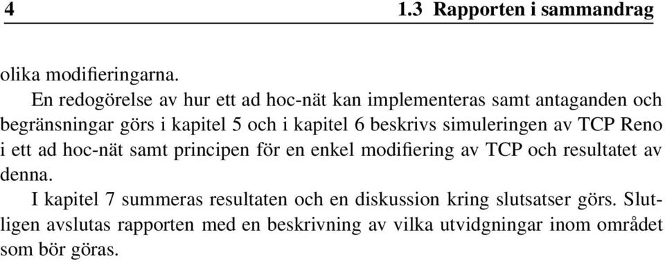 kapitel 6 beskrivs simuleringen av TCP Reno i ett ad hoc-nät samt principen för en enkel modifiering av TCP och