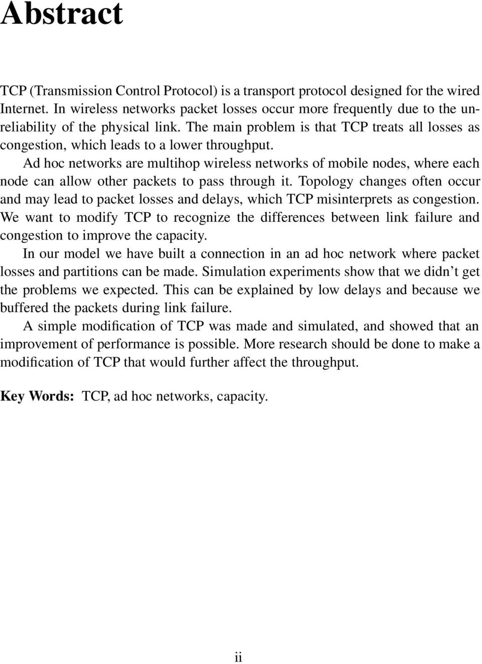 Ad hoc networks are multihop wireless networks of mobile nodes, where each node can allow other packets to pass through it.