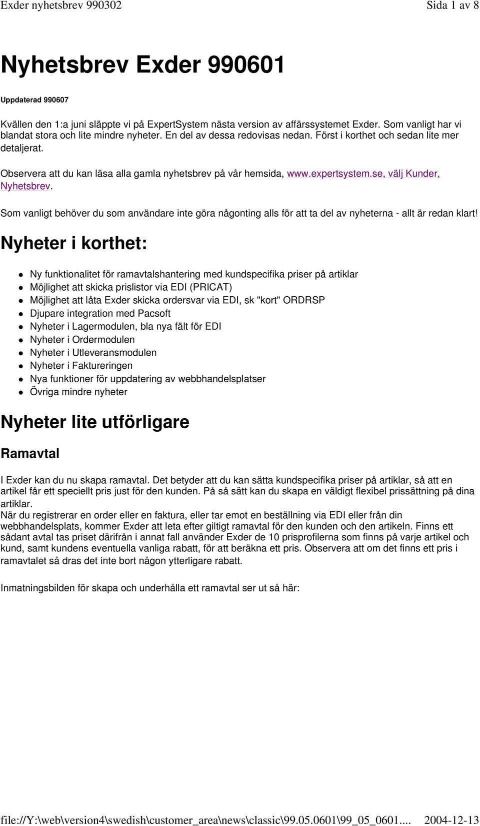 Som vanligt behöver du som användare inte göra någonting alls för att ta del av nyheterna - allt är redan klart!
